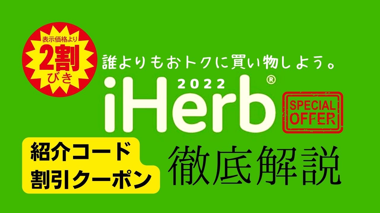 【iHerb】アイハーブの紹介コード・割引クーポン2022年最新版!【毎回おトクにお買い物しよう！！】