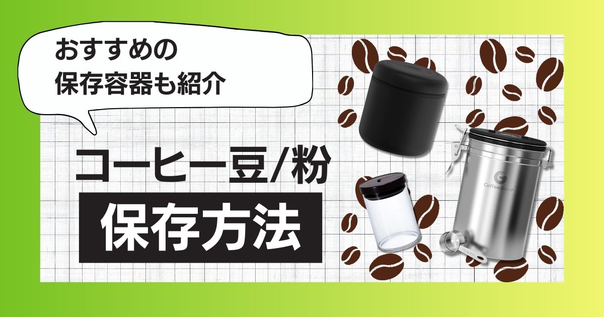 【必見】コーヒー豆/粉は保存方法が命！【おすすめの保存容器も紹介】